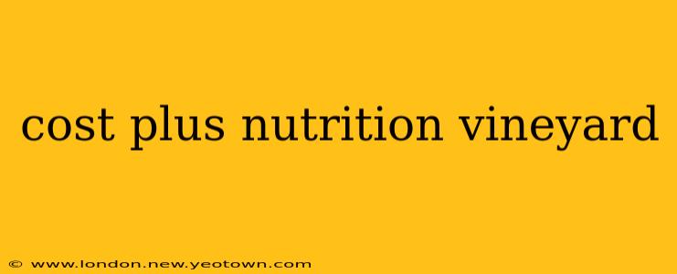 cost plus nutrition vineyard