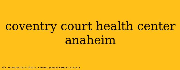 coventry court health center anaheim