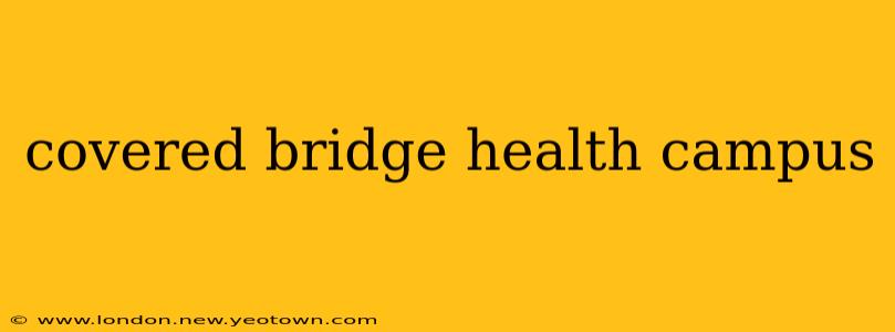 covered bridge health campus
