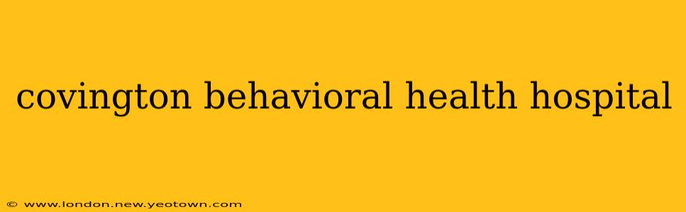 covington behavioral health hospital