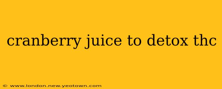 cranberry juice to detox thc
