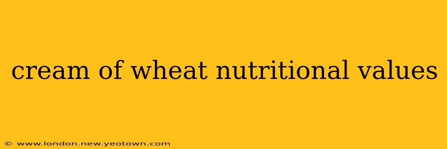 cream of wheat nutritional values