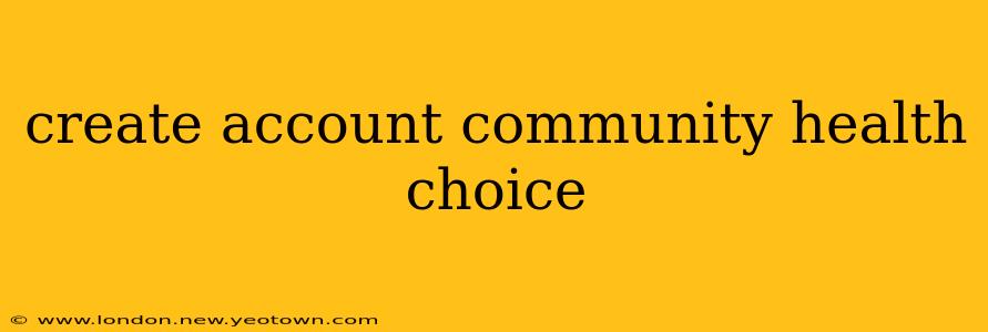 create account community health choice