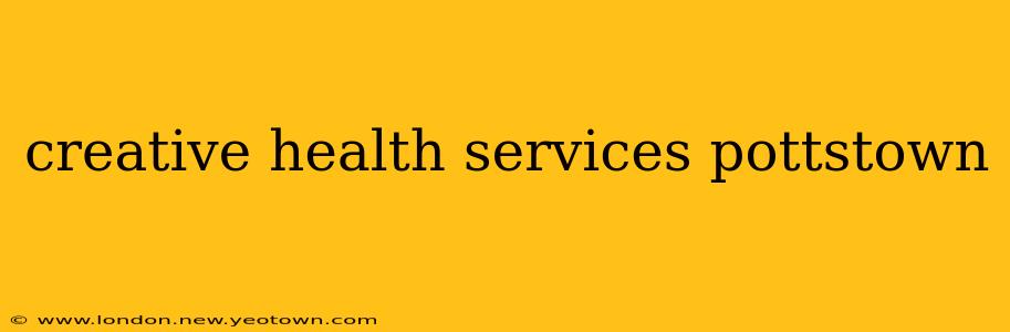 creative health services pottstown