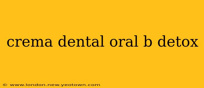 crema dental oral b detox