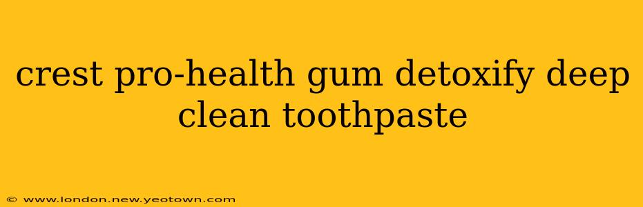 crest pro-health gum detoxify deep clean toothpaste