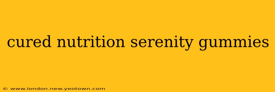 cured nutrition serenity gummies