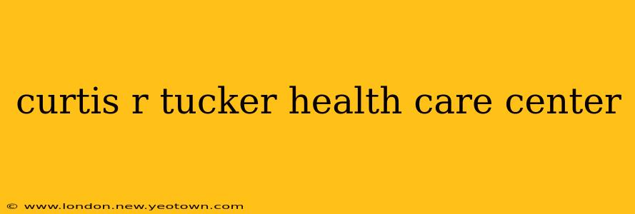 curtis r tucker health care center