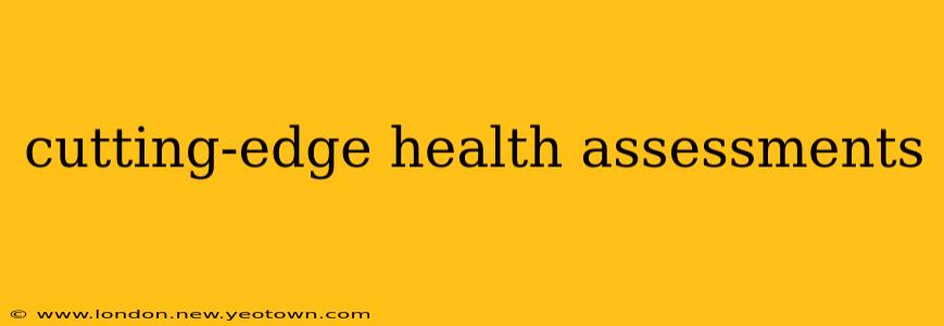 cutting-edge health assessments