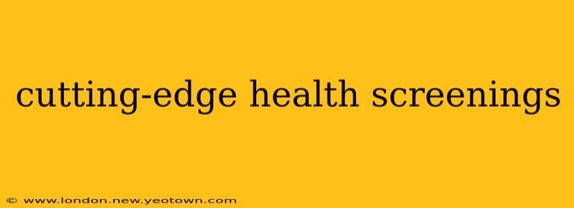 cutting-edge health screenings