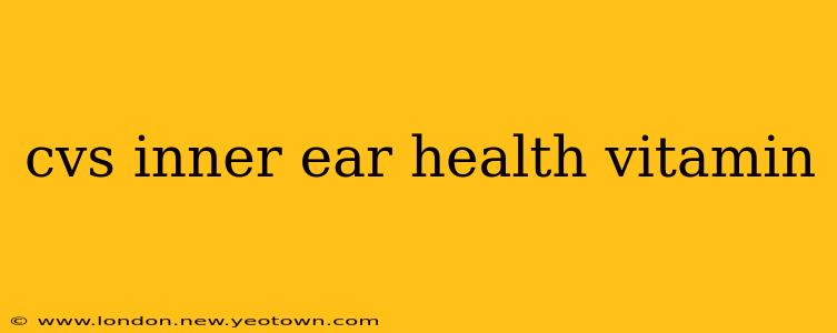 cvs inner ear health vitamin