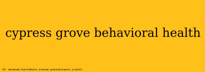 cypress grove behavioral health