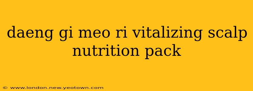 daeng gi meo ri vitalizing scalp nutrition pack