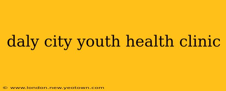 daly city youth health clinic