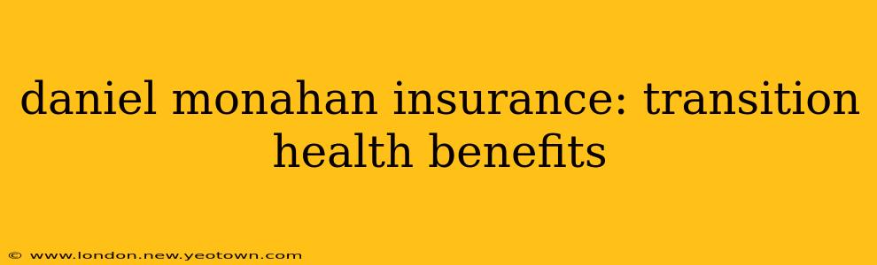 daniel monahan insurance: transition health benefits
