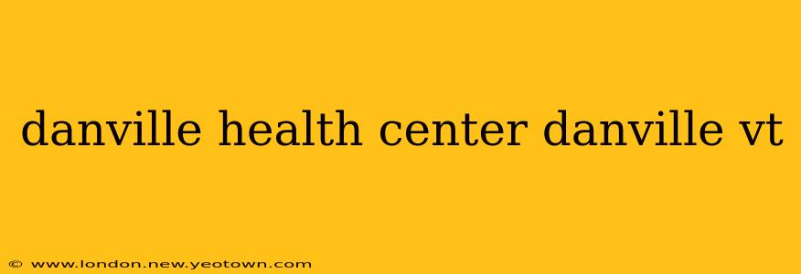 danville health center danville vt