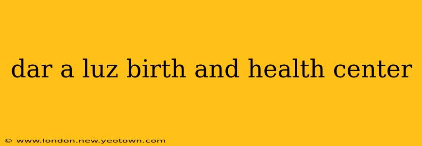 dar a luz birth and health center