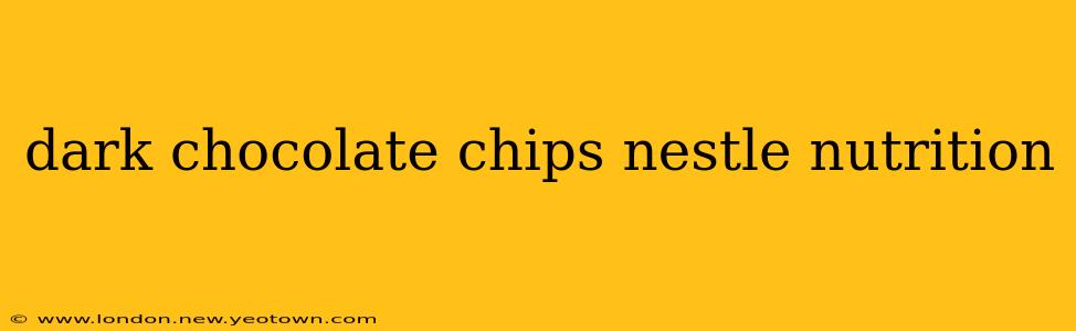 dark chocolate chips nestle nutrition