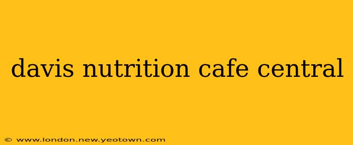 davis nutrition cafe central