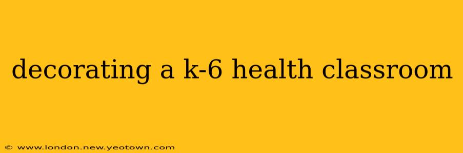 decorating a k-6 health classroom
