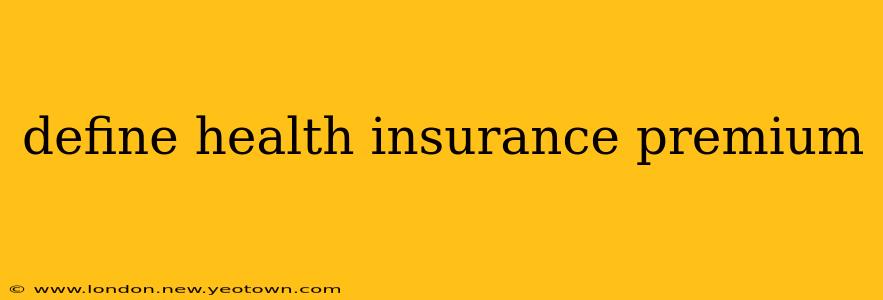 define health insurance premium