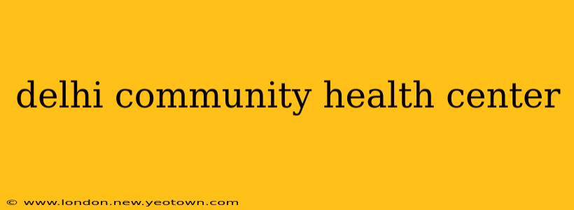 delhi community health center