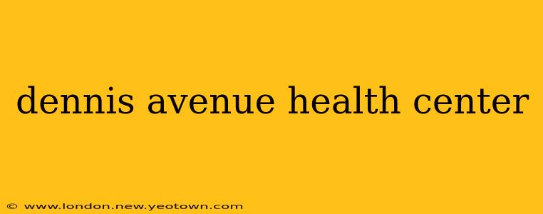 dennis avenue health center