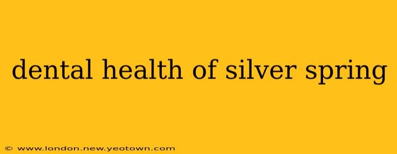 dental health of silver spring