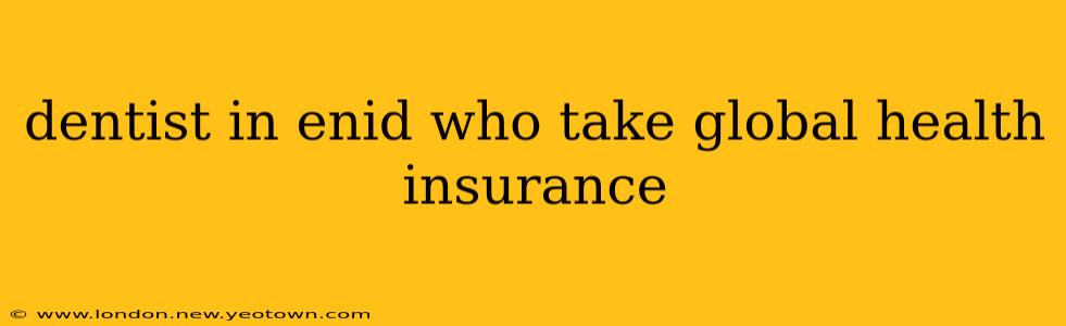 dentist in enid who take global health insurance