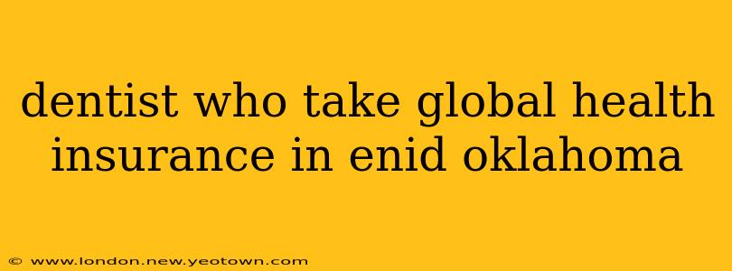 dentist who take global health insurance in enid oklahoma