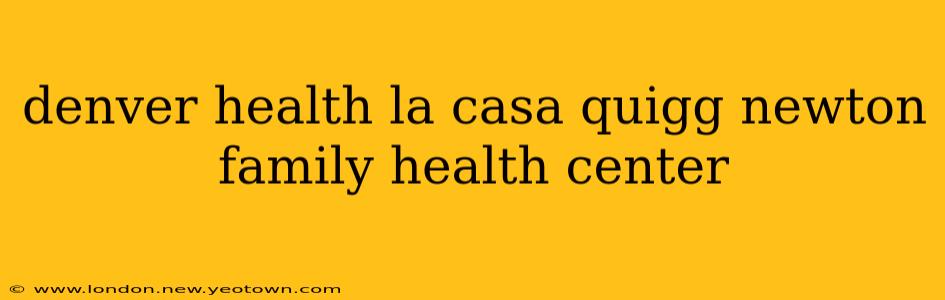 denver health la casa quigg newton family health center