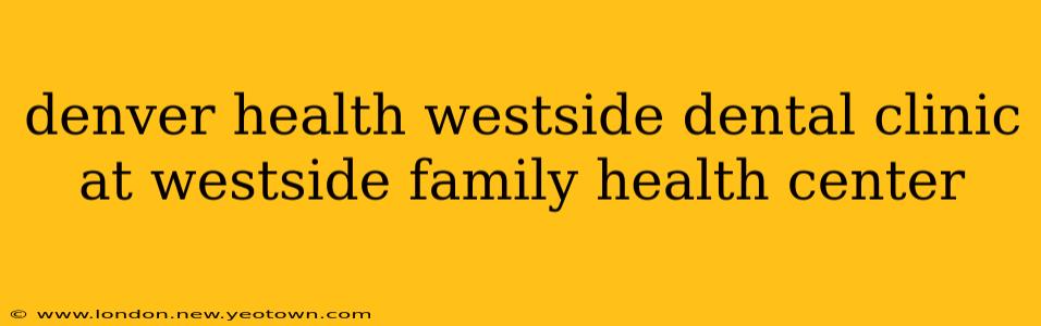 denver health westside dental clinic at westside family health center