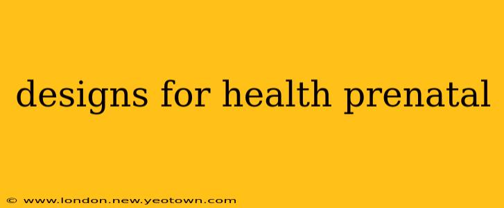 designs for health prenatal
