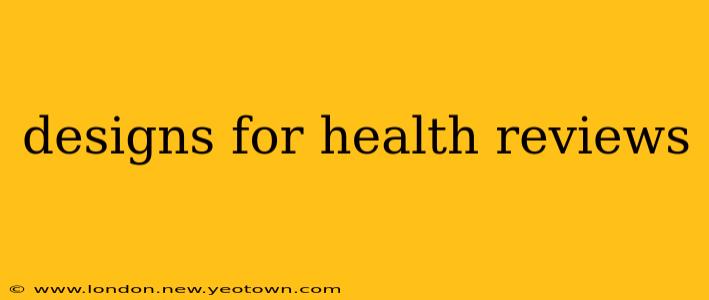 designs for health reviews