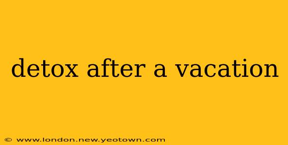 detox after a vacation