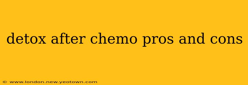 detox after chemo pros and cons