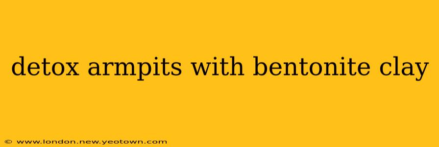 detox armpits with bentonite clay