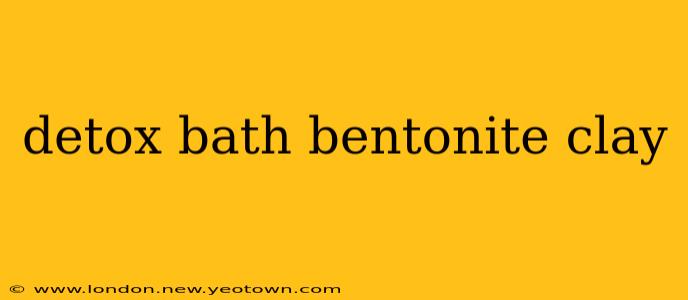 detox bath bentonite clay