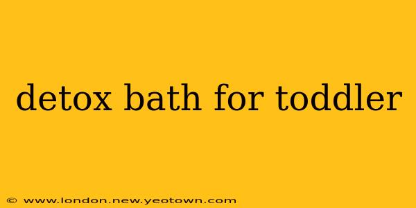 detox bath for toddler
