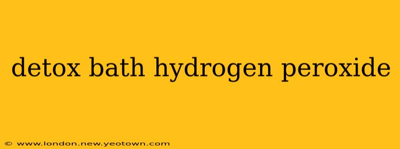 detox bath hydrogen peroxide