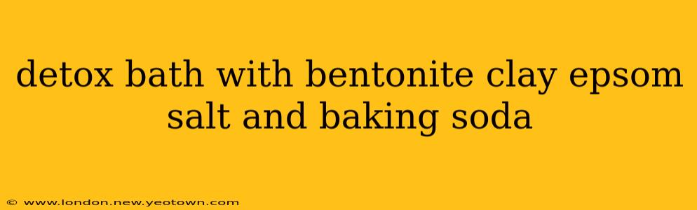 detox bath with bentonite clay epsom salt and baking soda