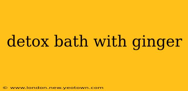 detox bath with ginger