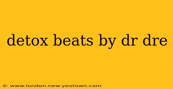 detox beats by dr dre