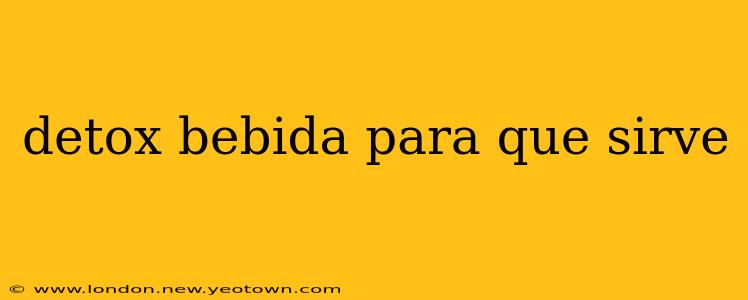 detox bebida para que sirve