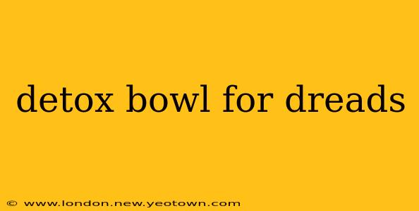 detox bowl for dreads