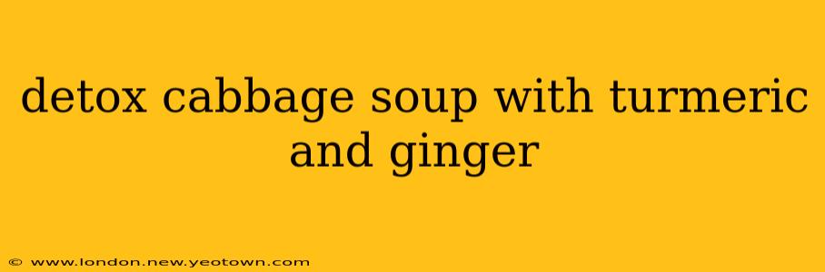 detox cabbage soup with turmeric and ginger