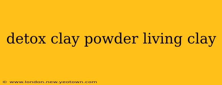 detox clay powder living clay