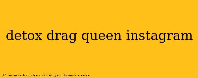 detox drag queen instagram