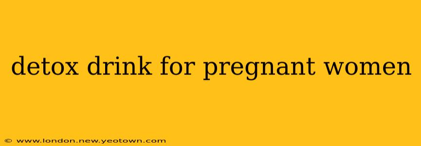 detox drink for pregnant women