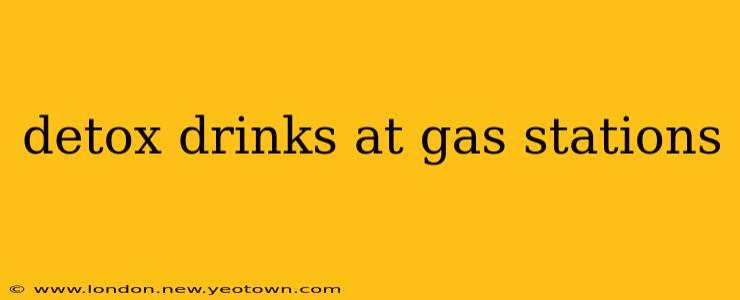 detox drinks at gas stations